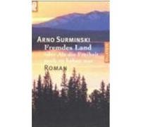 Fremdes Land oder Als die Freiheit noch zu haben war Surminski, Arno (Auteur)