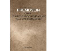 FREMDSEIN: ODER WIR LEBEN DOCH EIGENTLICH ALLE DAS SELBE LEBEN