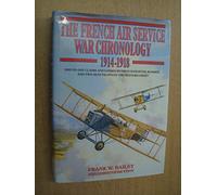 French Air Service War Chronology 1914-1918: Day-To-Day Claims and Losses by French Fighter, Bomber, and Two-Seat Pilotson the Western Front