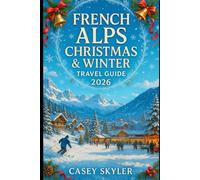 French Alps Christmas & Winter Travel Guide 2026: Festive markets, ski resort picks, snow-safe routes, and hotel stays, and the top 2026 weeks for Chamonix, Megève, Val d’Isère, and Annecy