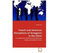 French And American Perceptions Of Arrogance In The Other: A Comparison Of French And American Values And Implicit Norms
