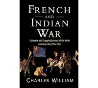 French and Indian War: Complete and Engaging Account of the North American War (1754-1763)