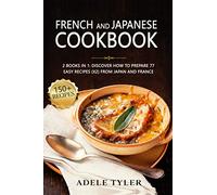 French And Japanese Cookbook: 2 Books In 1: Discover How To Prepare 77 Easy Recipes (x2) From Japan And France
