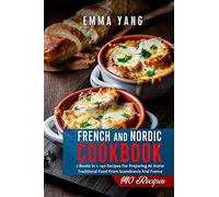 French And Nordic Cookbook: 2 Books In 1: 140 Recipes For Preparing At Home Traditional Food From Scandinavia And France