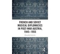 French and Soviet Musical Diplomacies in PostWar Austria 19451955 by Alexander Golovlev Alexander Golovlev (Auteur)