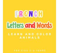 French Animal Alphabet & First Words: "Learn and Color Animals: First Letters and Words for Toddlers. An English-French Bilingual Alphabet Trace and Color Activity Book with 200+ Essential Words."