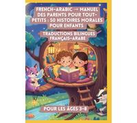 French-Arabic → Manuel des Parents pour Tout-Petits : 50 Histoires Morales pour Enfants | Traductions Bilingues Français-Arabe | Pour les Âges 3-8