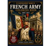 French Army Coloring Book for Adults: Napoleonic Wars 1805-1815 | Military Uniforms, Soldiers, and Historical Designs
