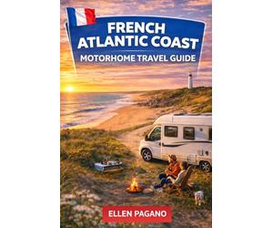 FRENCH ATLANTIC COAST MOTORHOME TRAVEL GUIDE 2026: Explore the French Atlantic Coast by Motorhome - Wild Shores, Coastal Villages, Hidden Gems & the Freedom of the Open Road