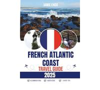 FRENCH ATLANTIC COAST TRAVEL GUIDE 2025: Where the Ocean Meets Unexpected Stories