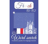 French B1-B2 Word Search Puzzle Book: French B1-B2 Word Search for Intermediate Language Learners | 50+ Puzzles with Solutions, 50+ Vocabulary Topics ... Print Activity Book | 6x9 inches, 110 pages