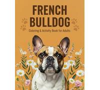 French Bulldog Coloring & Activity Book for Adults: Relax, Color & Play with Frenchie-Themed Coloring Pages, Mazes, Word Searches & More