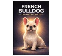 French Bulldog Coloring Book: Cute French Bulldog Illustrations for Kids, Teens, and Adults