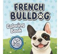 French Bulldog Coloring Book & Facts: 45 True Dog Facts, Large-Print Coloring Pages, Cute French Bulldog Puppies, High-Contrast Easy Designs for Kids, Teens, Educational Fun & Relaxing Gift