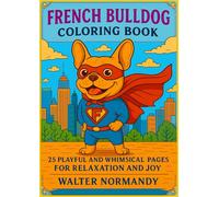 French Bulldog Coloring Book for Adults: 25 Playful and Whimsical Pages for Relaxation and Joy: Unleash Your Creativity with Adorable French Bulldogs in Funny and Delightful Scenes