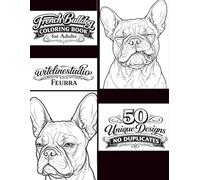 French Bulldog Coloring Book for Adults: 50 Unique Designs, No Duplicates - Puppies, Adults, Funny Expressions, Family Scenes, Single-Sided, Marker Friendly