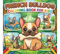 French Bulldog Coloring Book for Kids: + 40 Cute & Fun Frenchie Adventures Coloring Book for Kids | Sleeping, Playing, Pirate, Music, Beach & More!