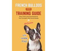 French Bulldog Dog Training Guide: Easy Tricks and Commands for Your Energetic Bat-Eared Buddy
