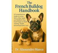 French Bulldog Handbook: The Rise of a Lovable Icon: A Comprehensive Guide to Living With a Silly, Sweet, and Stubborn Dog From Puppy to Adult: Training, Health, Grooming & Daily Care