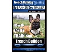 French Bulldog Training | Dog Training with the No BRAINER Dog TRAINER ~ We Make it THAT Easy!: How To EASILY TRAIN Your French Bulldog: Volume 1 - [Version Originale] Mr Paul Allen Pearce (Auteur)