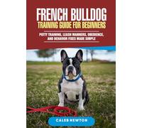 French Bulldog Training Guide for Beginners: Potty Training, Leash Manners, Obedience, and Behavior Fixes Made Simple