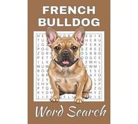 French Bulldog Word Search Puzzle Book: Word Searches with Easy to Read Print about French Bulldog | 50 Puzzles | 100 Pages | 6x9 Inches | Gift for ... Free Times | For Seniors, Adults and Teens.