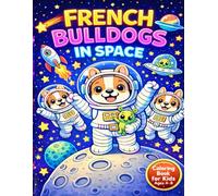 French Bulldogs in Space: Coloring Book for Kids Ages 4-8: Cute Astronaut Dogs, Planets, Rockets & Fun Space Adventures