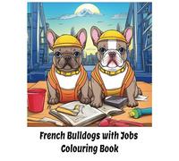 French Bulldogs with Jobs Colouring Book: For kids of all ages