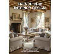 French Chic Interior Design: Elegant Parisian Style and Timeless European Living