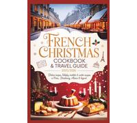 French Christmas Cookbook & Travel Guide 2025/2026: Festive Recipes, Holiday Markets & Winter Escapes in Paris, Strasbourg, Alsace & Beyond