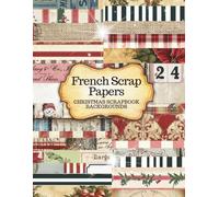 French Christmas Scrapbook Papers: Christmas Collection of Elegant Vintage Holiday Backgrounds for Scrapbooking, Mix Media Collages, Card Making & Junk Journals