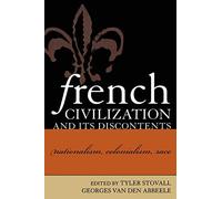 French Civilization and Its Discontents: Nationalism, Colonialism, Race (After the Empire: The Francophone World and Postcolonial France)