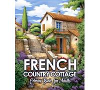 French Country Cottage: Countryside Colouring Book for Adults Featuring Beautiful Cottages, Villages, Small Towns, Gardens, Landscapes, and More