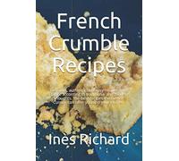 French Crumble Recipes: Delicious, authentic and easy recipes from France according to traditional and modern thoughts. The best recipes the French Cuisine can offer you and your kitchen.