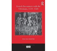 French Encounters With The Ottomans, 1510-1560