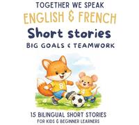 French & English Bilingual Short Stories for Kids Ages 6-10: 15 Dual-Language Tales with Vocabulary, Reflection Activities, and Fun Learning: Big ... Friendship, Confidence & Never Giving Up