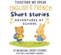 French & English Bilingual Short Stories for Kids Ages 6-10: 15 Dual-Language Tales with Vocabulary, Reflection Activities, and Fun Learning: Adventures at School: Friendship, Learning & Growing Up