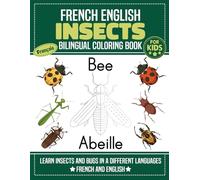 French English Insects Bilingual Coloring Book for Kids: An Amazing Bilingual Book for Drawing and Learning Insects and Bugs in A Different Languages French and English