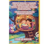 French-English → Manuel des Parents pour Tout-Petits : 50 Histoires Morales pour Enfants | Traductions Bilingues Français-Anglais | Pour les Âges 3-8