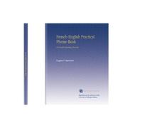 French-English Practical Phrase-Book: For English Speaking Tourists