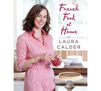 French Food at Home: Accessible Recipes for Modern Weeknight and Leisurely Weekend Cooking