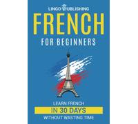 French for Beginners: Learn French in 30 Days Without Wasting Time