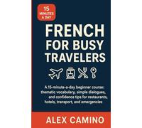 French for Busy Travelers: A 15-minute-a-day beginner course: thematic vocabulary, simple dialogues, and confidence tips for restaurants, hotels, transport, and emergencies.
