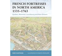 French Fortresses In North America 1535-1763: Quebec, Montreal, Louisbourg And New Orleans