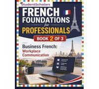 French Foundations for Professionals - Book 2 of 3: Business French: Workplace Communication
