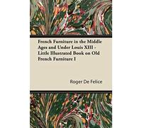 French Furniture In The Middle Ages And Under Louis Xiii - Little Illustrated Book On Old French Furniture I