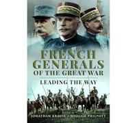 French Generals of the Great War: Leading the Way