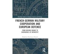 French-German Military Cooperation and European Defence: From Driving Engine to Divergence of Interests?
