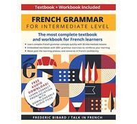 French Grammar for Intermediate Level: The most complete textbook and workbook for French learners