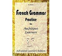 French Grammar Practice For Ambitious Learners - Advanced Learner's Edition